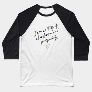 I am worthy of abundance and prosperity. Baseball T-Shirt